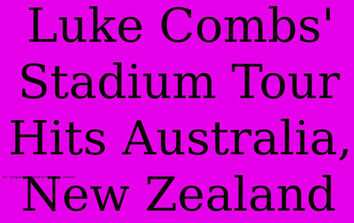 Luke Combs' Stadium Tour Hits Australia, New Zealand