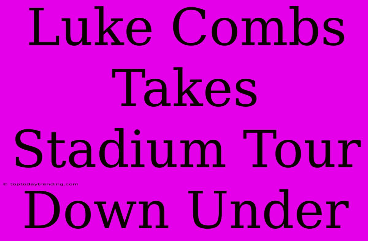 Luke Combs Takes Stadium Tour Down Under