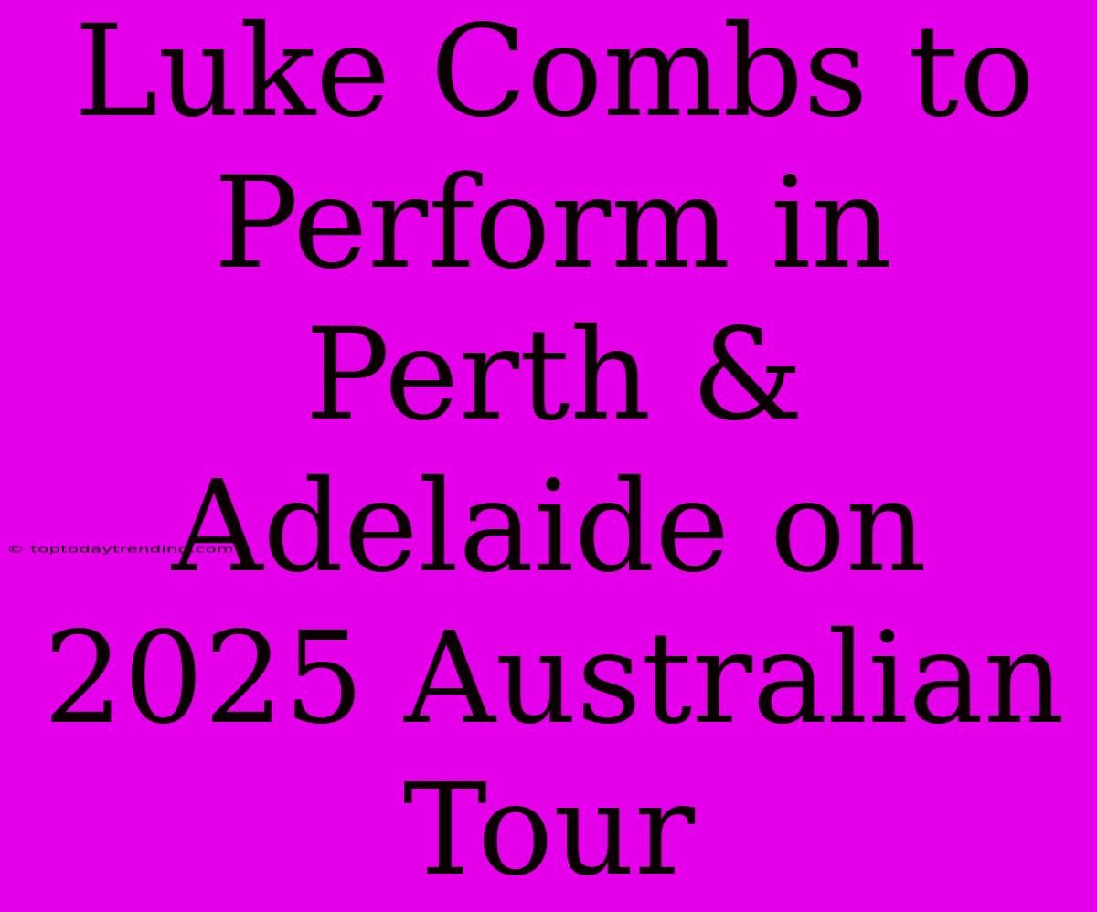 Luke Combs To Perform In Perth & Adelaide On 2025 Australian Tour