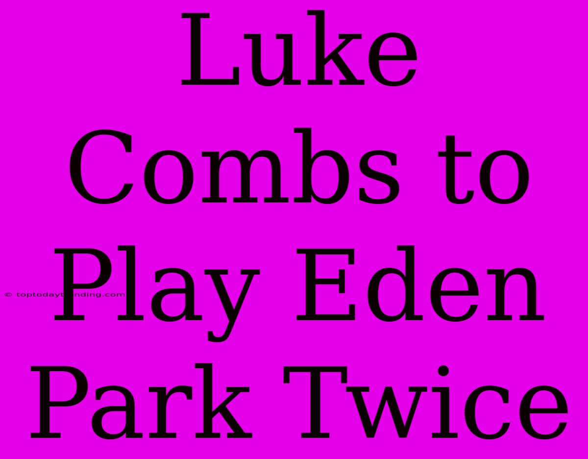 Luke Combs To Play Eden Park Twice