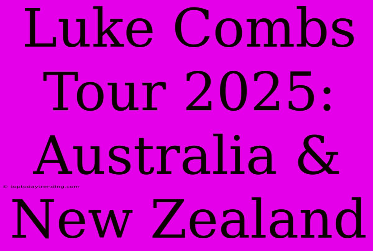 Luke Combs Tour 2025: Australia & New Zealand