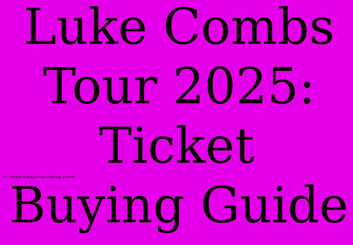 Luke Combs Tour 2025: Ticket Buying Guide