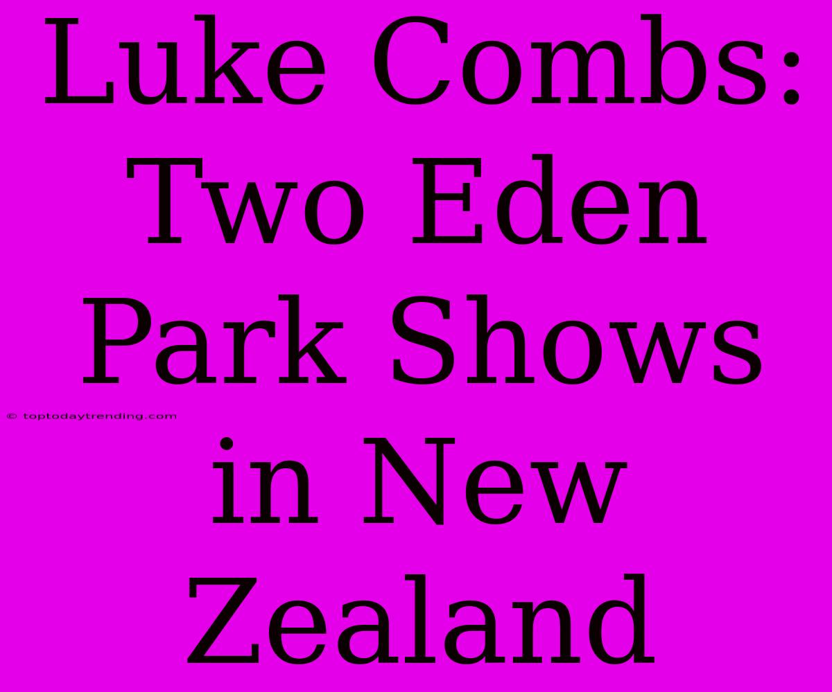 Luke Combs: Two Eden Park Shows In New Zealand