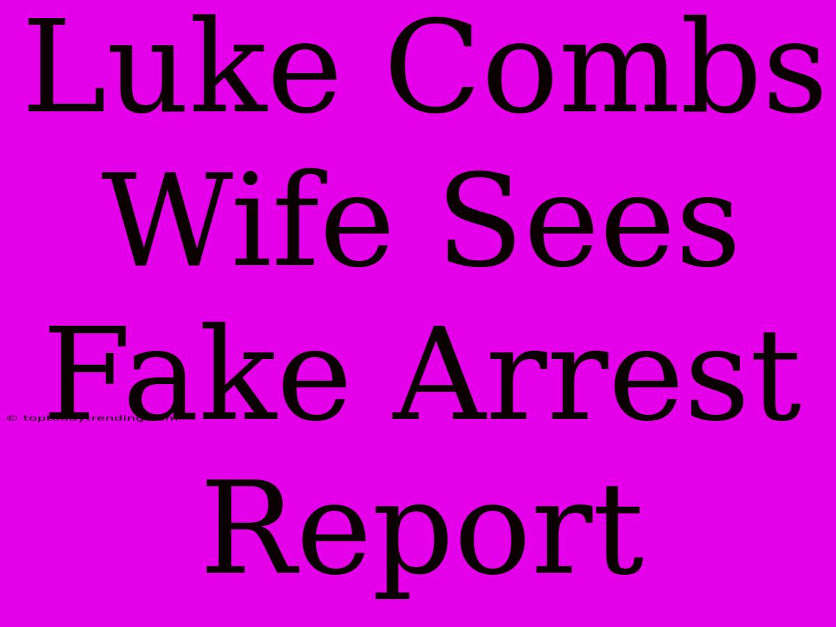 Luke Combs Wife Sees Fake Arrest Report