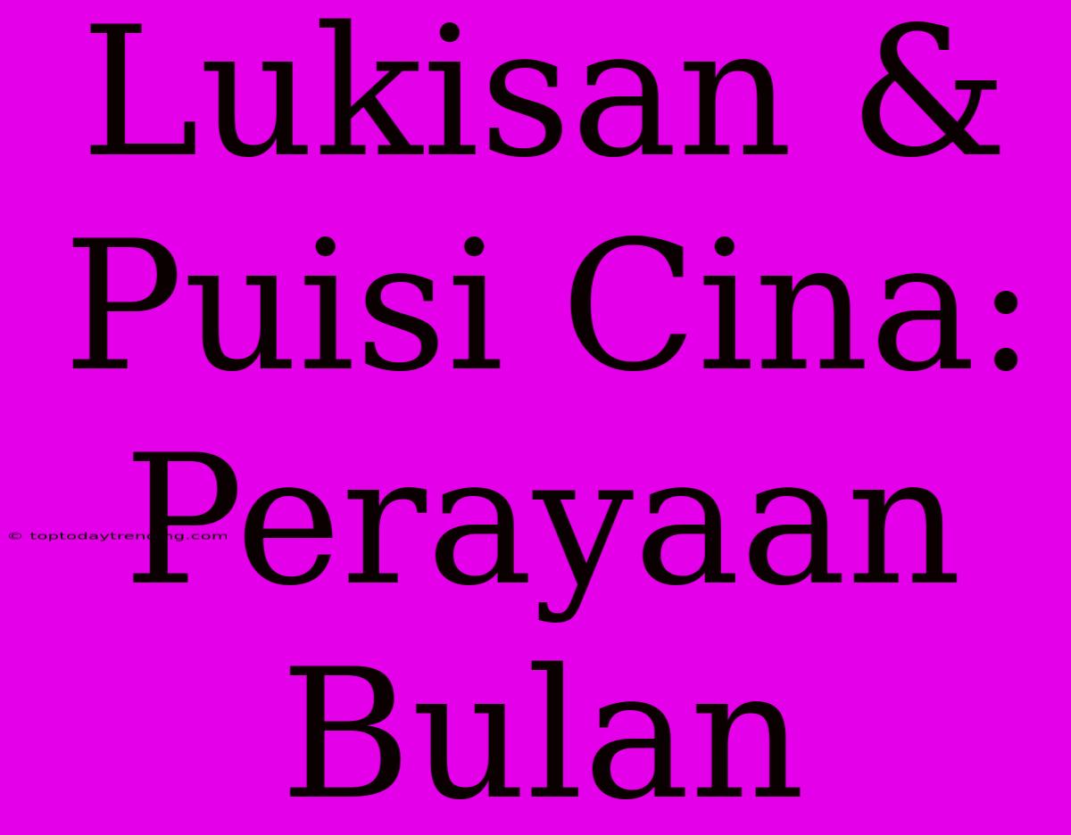 Lukisan & Puisi Cina: Perayaan Bulan