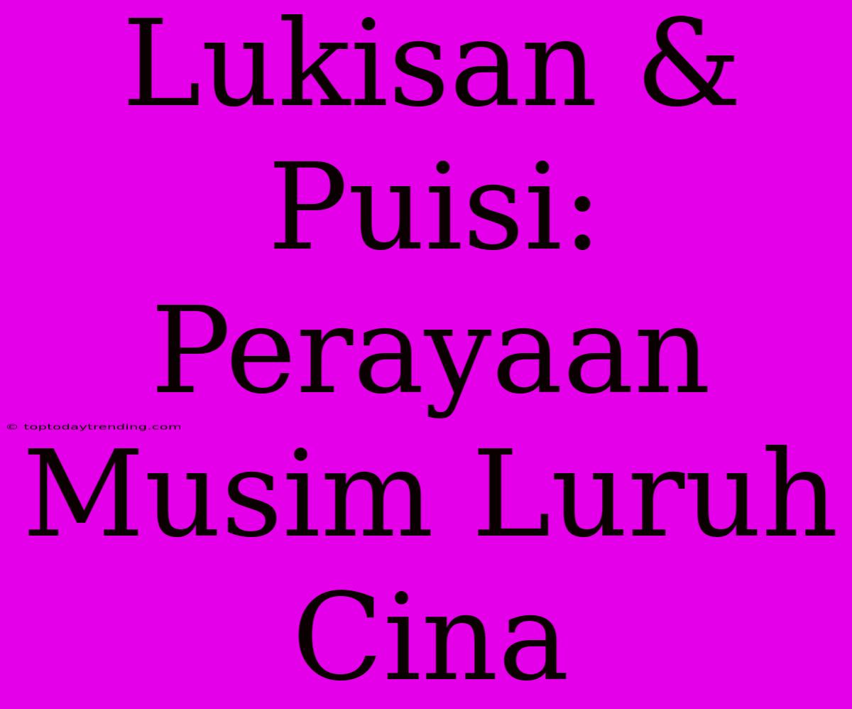 Lukisan & Puisi: Perayaan Musim Luruh Cina