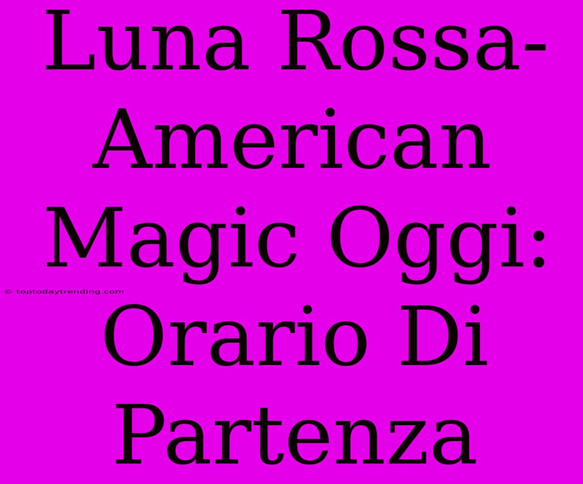 Luna Rossa-American Magic Oggi: Orario Di Partenza