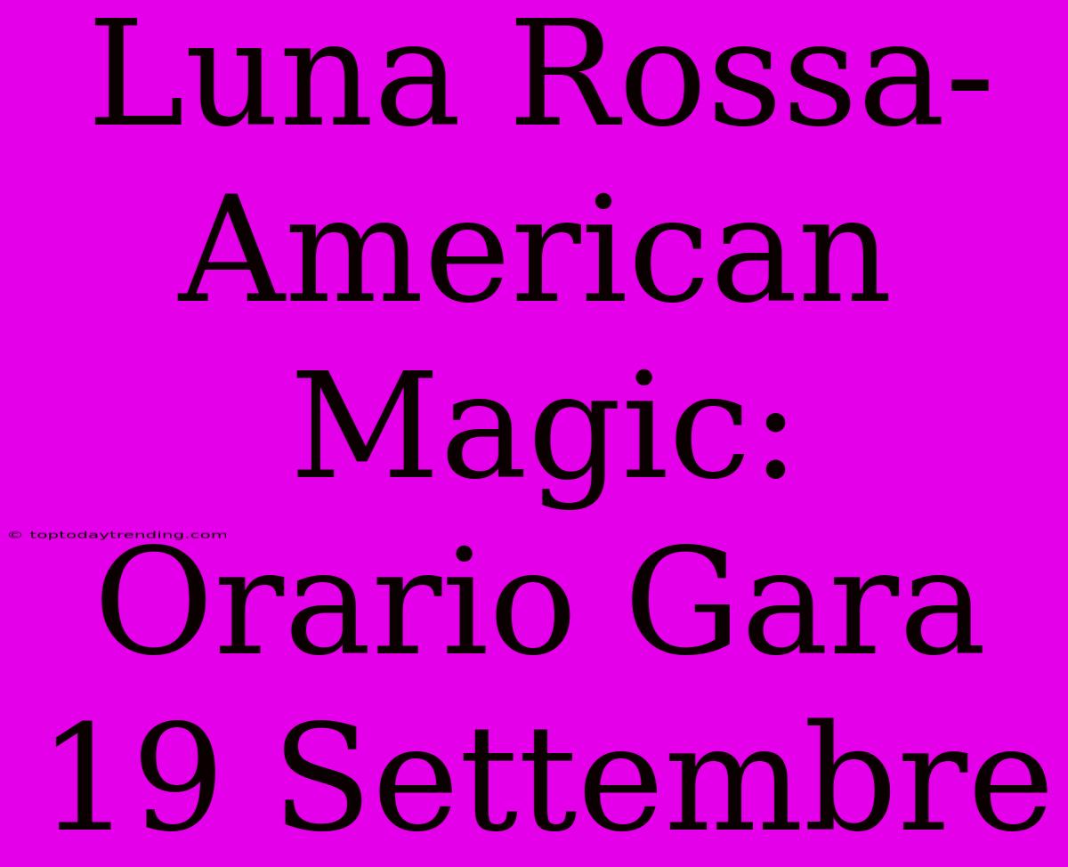 Luna Rossa-American Magic: Orario Gara 19 Settembre