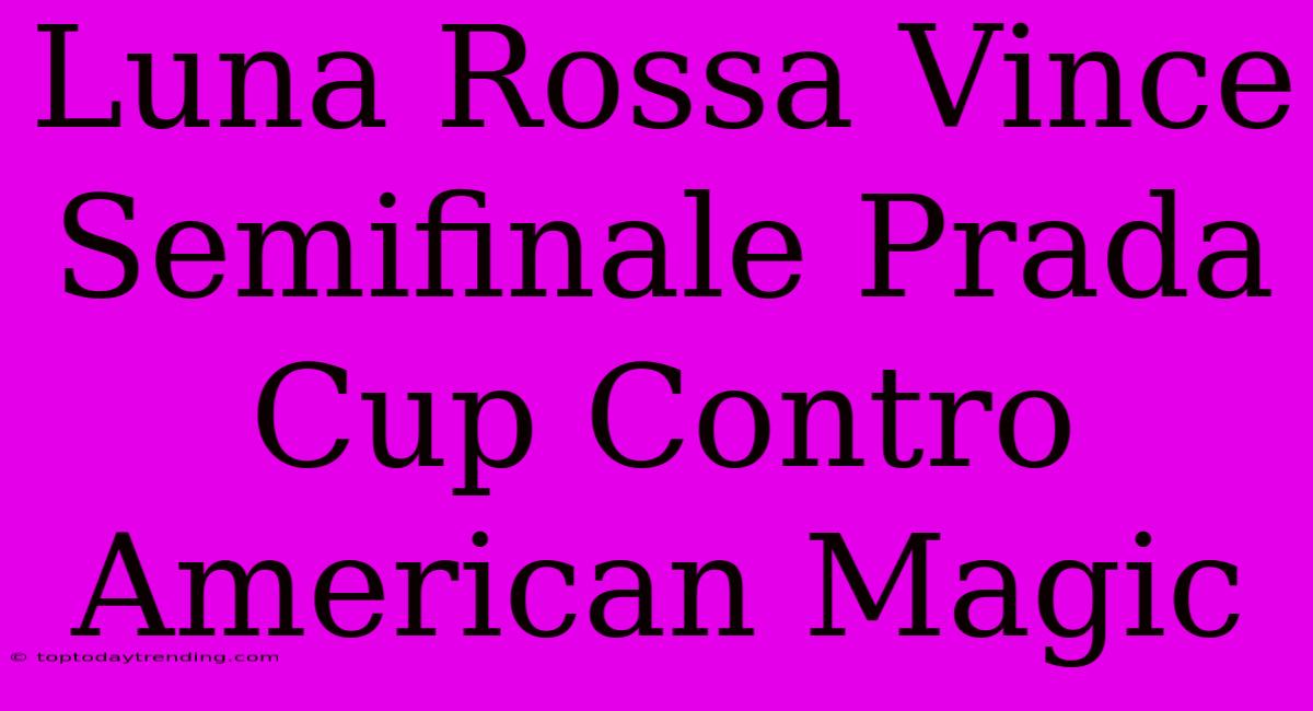 Luna Rossa Vince Semifinale Prada Cup Contro American Magic