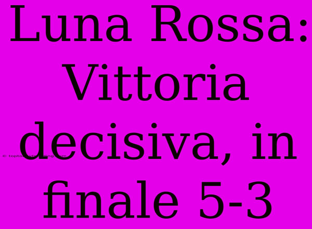 Luna Rossa: Vittoria Decisiva, In Finale 5-3