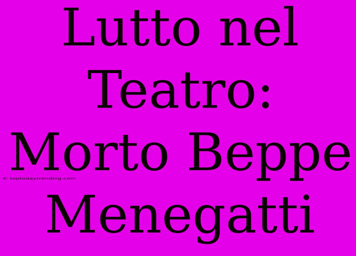 Lutto Nel Teatro: Morto Beppe Menegatti