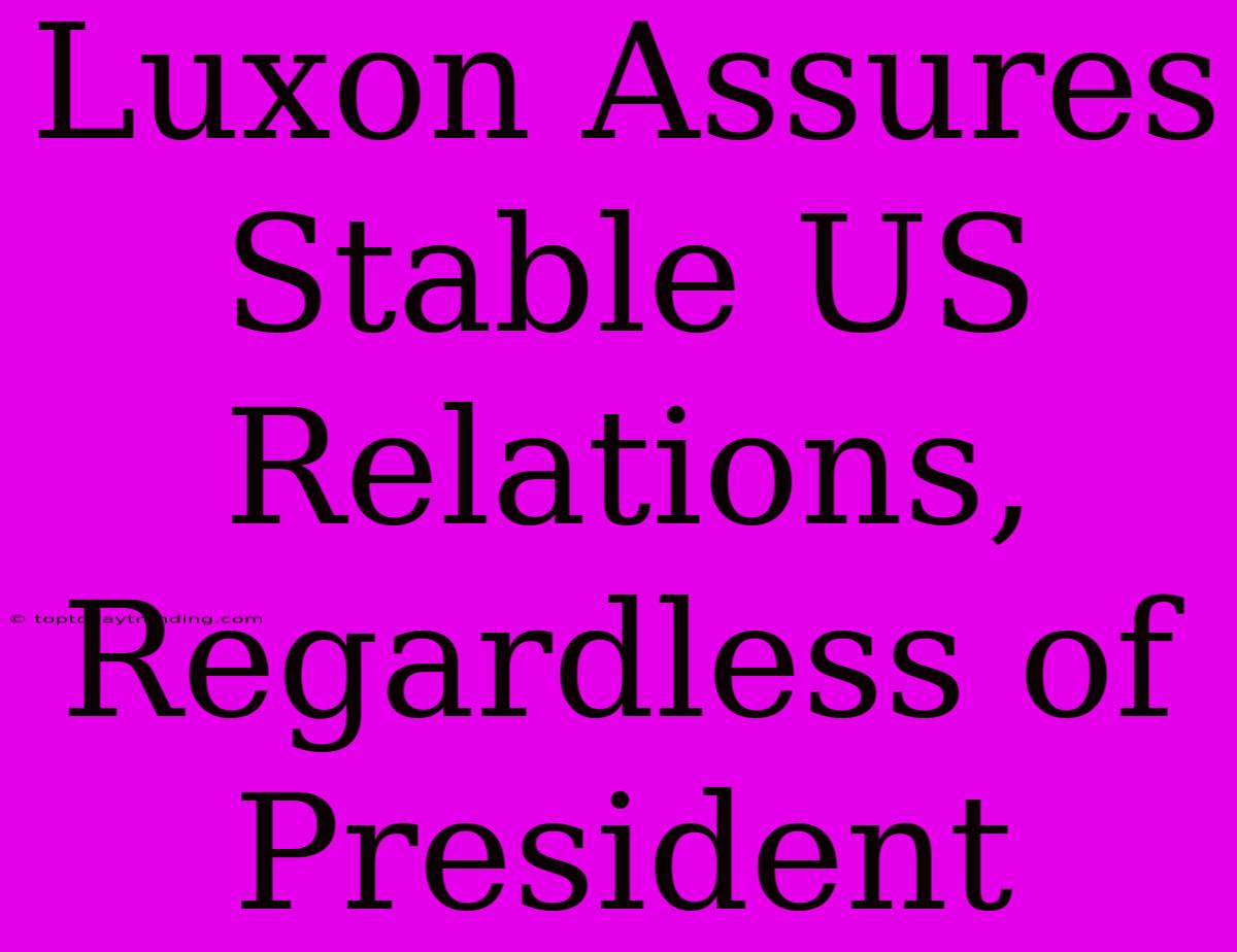 Luxon Assures Stable US Relations, Regardless Of President