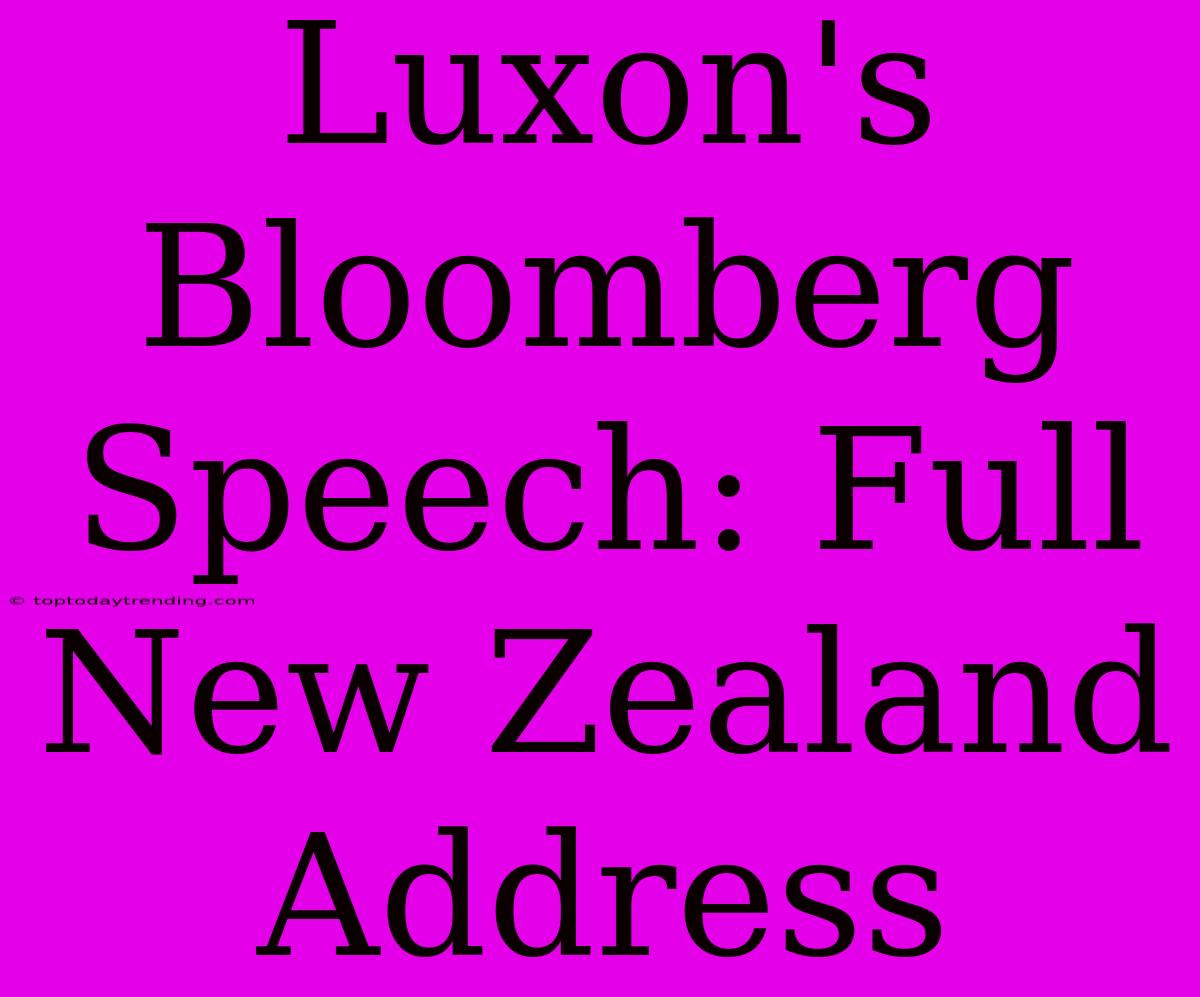 Luxon's Bloomberg Speech: Full New Zealand Address