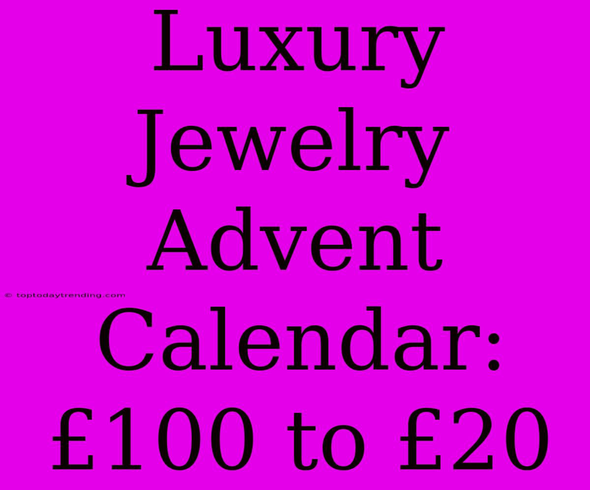 Luxury Jewelry Advent Calendar: £100 To £20