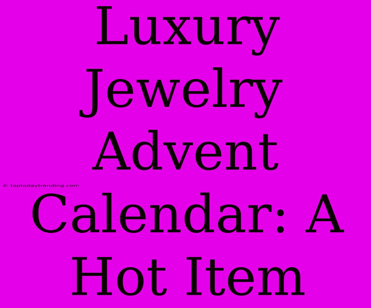 Luxury Jewelry Advent Calendar: A Hot Item