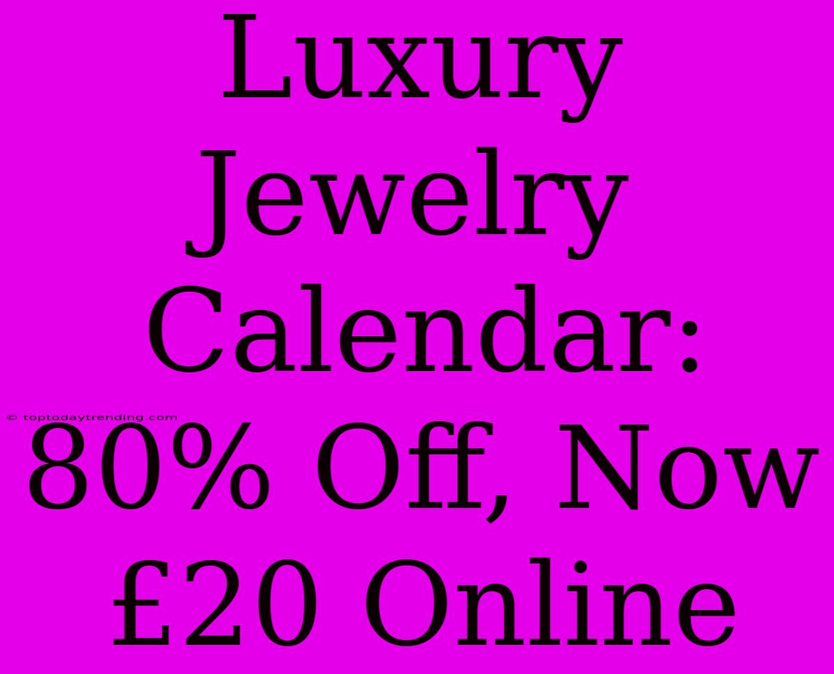 Luxury Jewelry Calendar: 80% Off, Now £20 Online