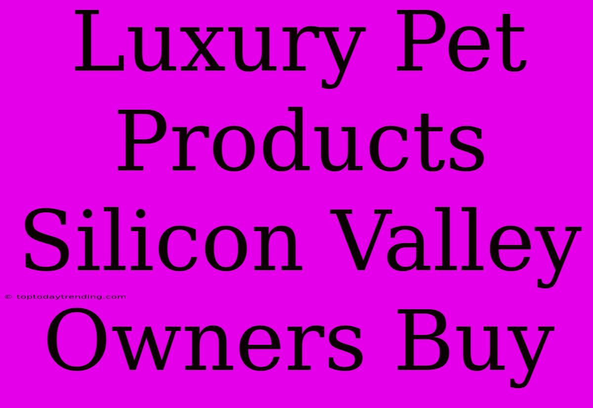 Luxury Pet Products Silicon Valley Owners Buy