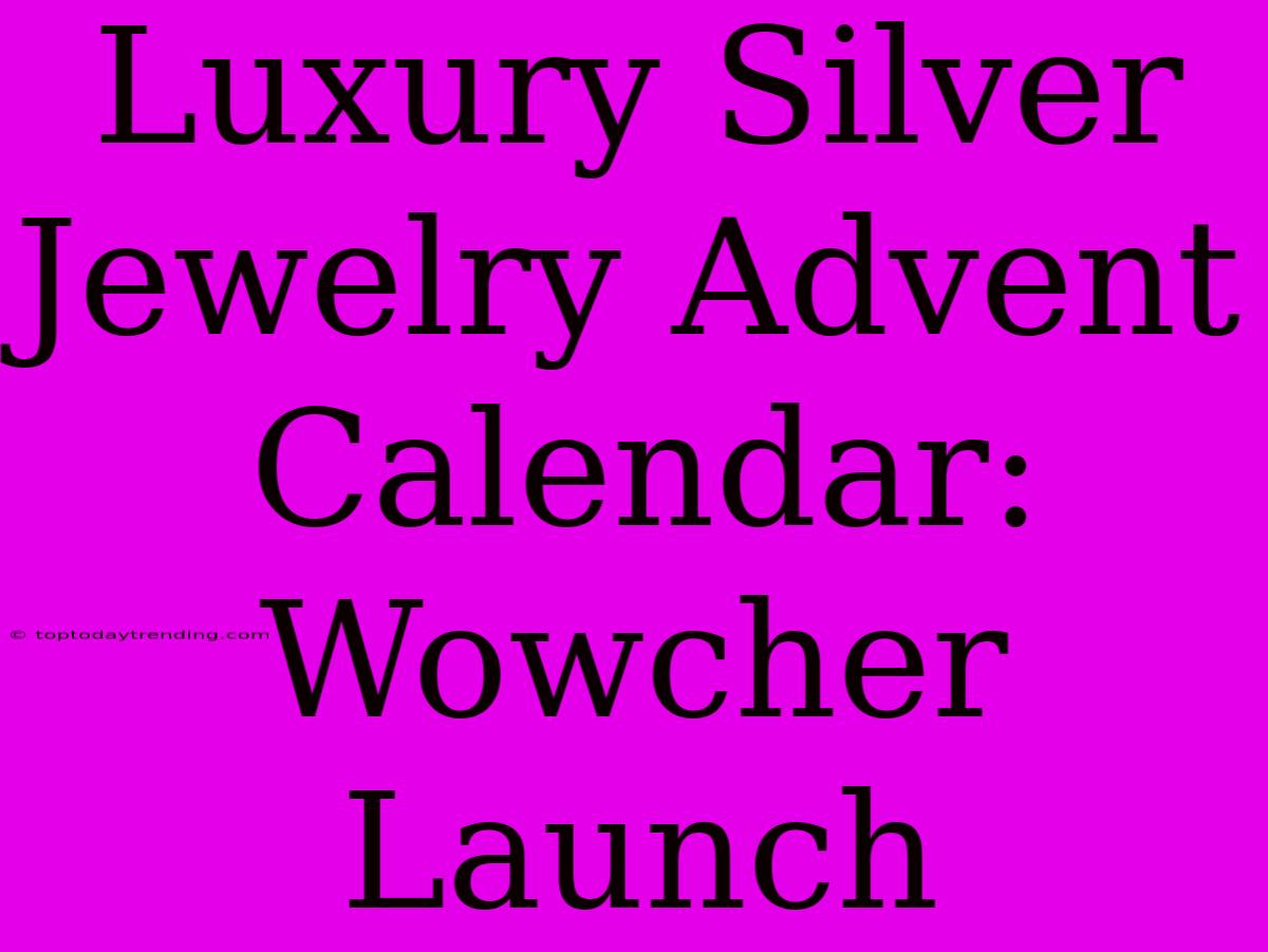 Luxury Silver Jewelry Advent Calendar: Wowcher Launch