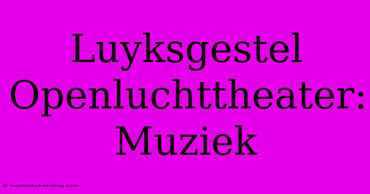 Luyksgestel Openluchttheater: Muziek