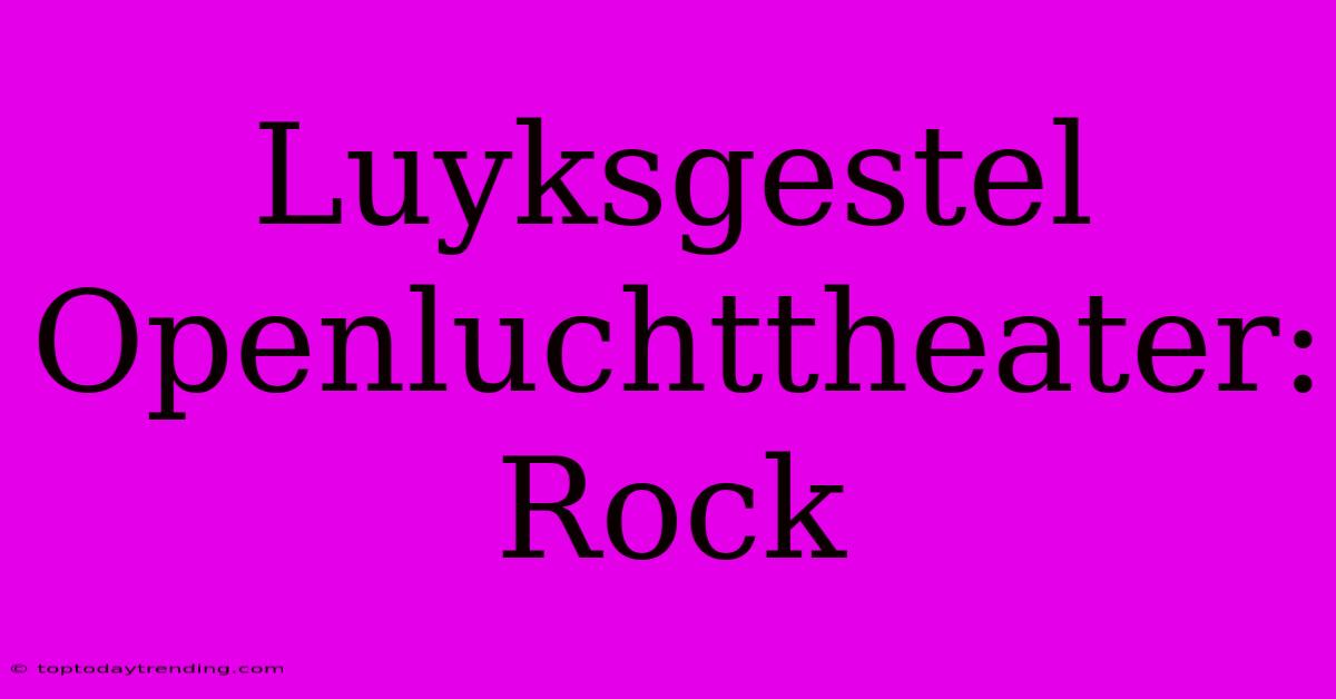 Luyksgestel Openluchttheater: Rock