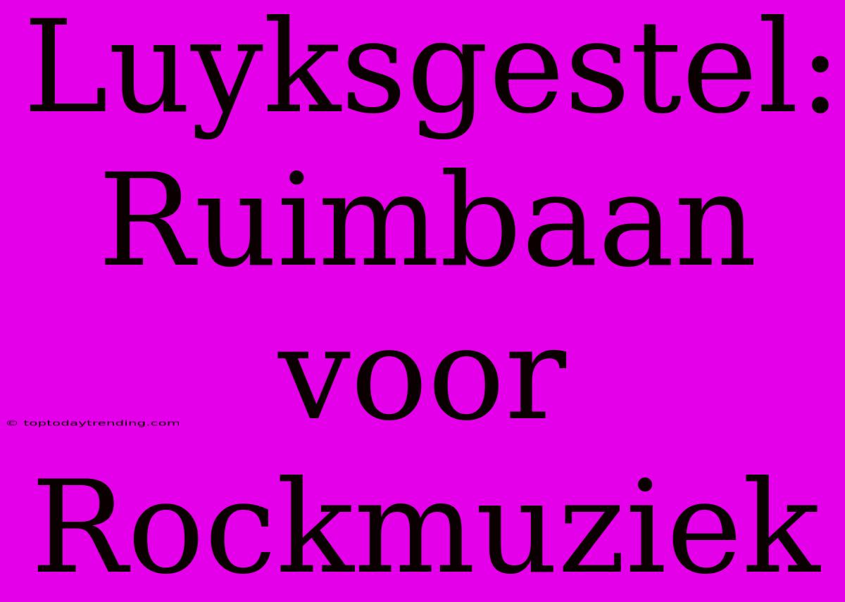 Luyksgestel: Ruimbaan Voor Rockmuziek