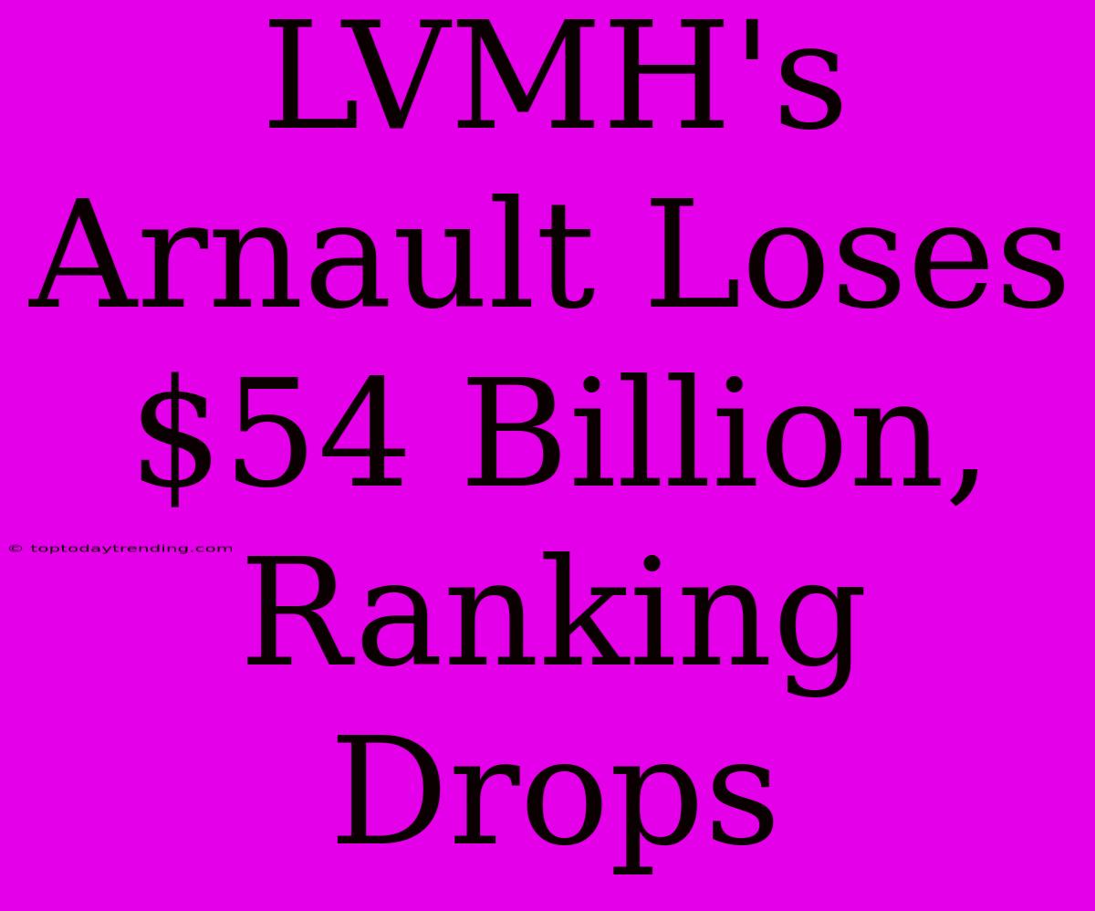 LVMH's Arnault Loses $54 Billion, Ranking Drops