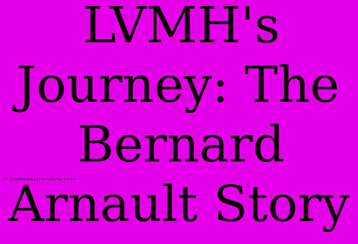 LVMH's Journey: The Bernard Arnault Story