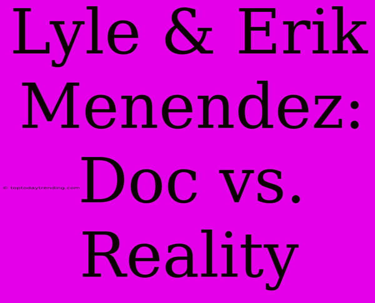 Lyle & Erik Menendez: Doc Vs. Reality