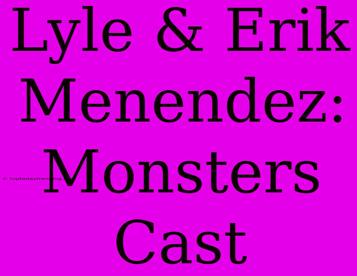 Lyle & Erik Menendez: Monsters Cast