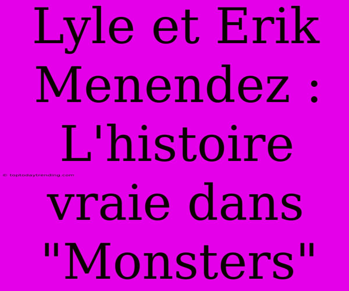 Lyle Et Erik Menendez : L'histoire Vraie Dans 