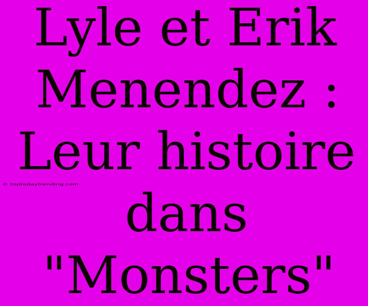 Lyle Et Erik Menendez : Leur Histoire Dans 