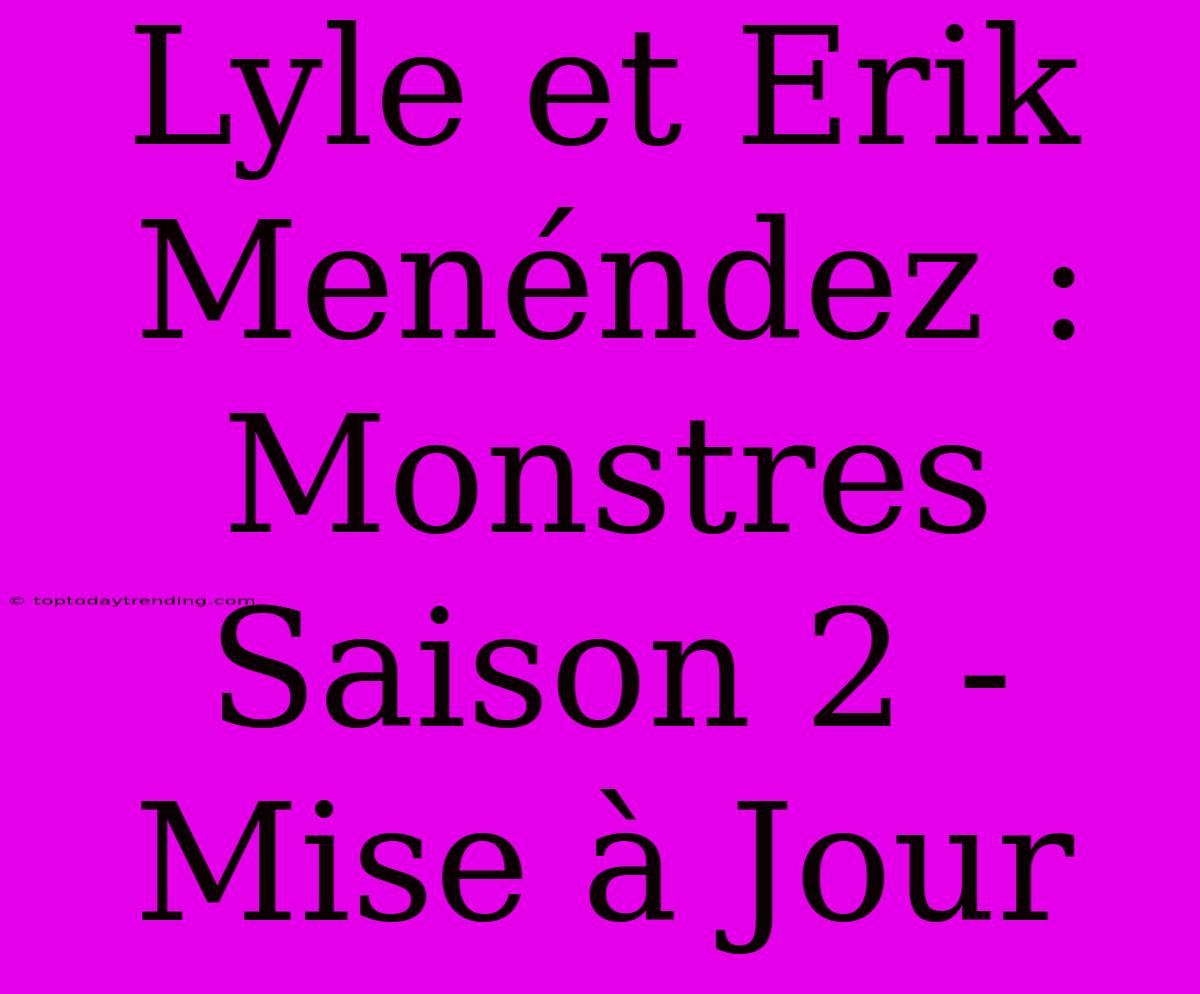 Lyle Et Erik Menéndez : Monstres Saison 2 - Mise À Jour