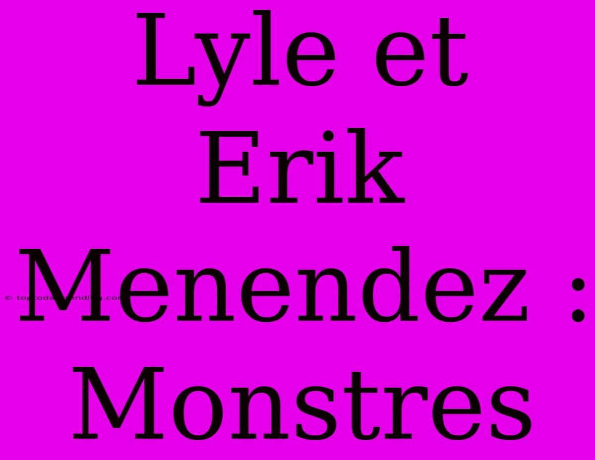 Lyle Et Erik Menendez : Monstres