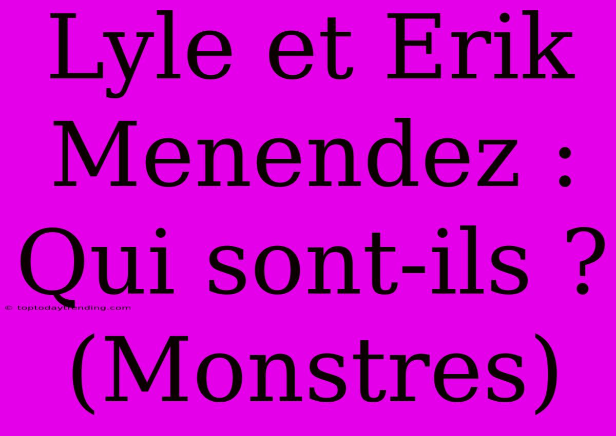 Lyle Et Erik Menendez : Qui Sont-ils ? (Monstres)