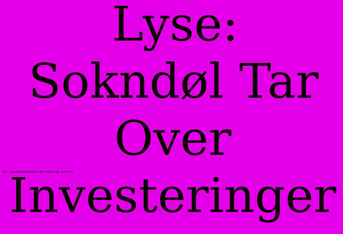 Lyse: Sokndøl Tar Over Investeringer