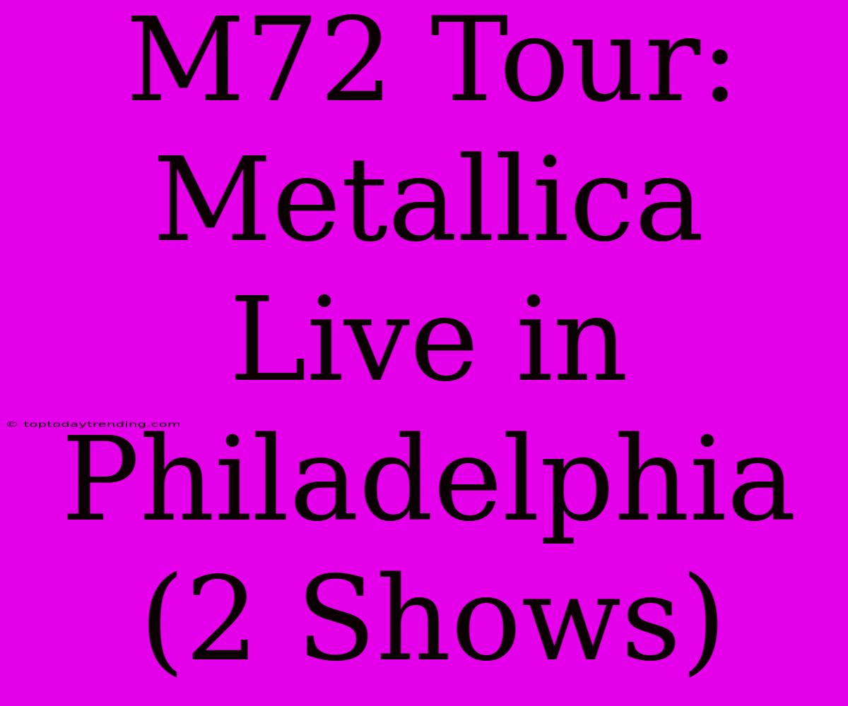 M72 Tour: Metallica Live In Philadelphia (2 Shows)