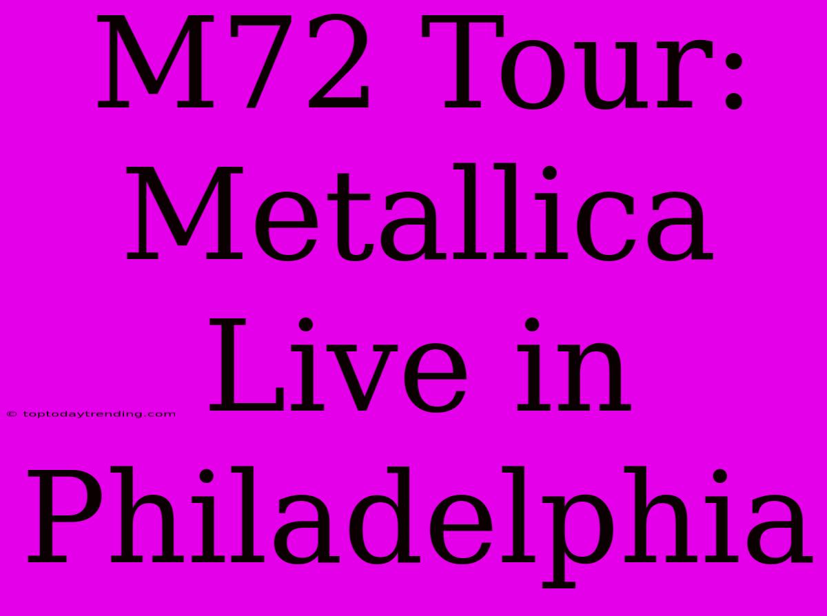 M72 Tour: Metallica Live In Philadelphia