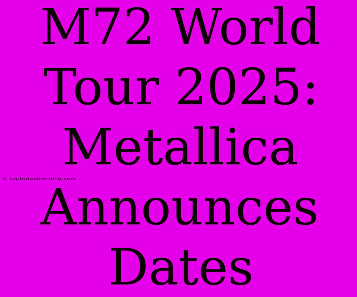 M72 World Tour 2025: Metallica Announces Dates