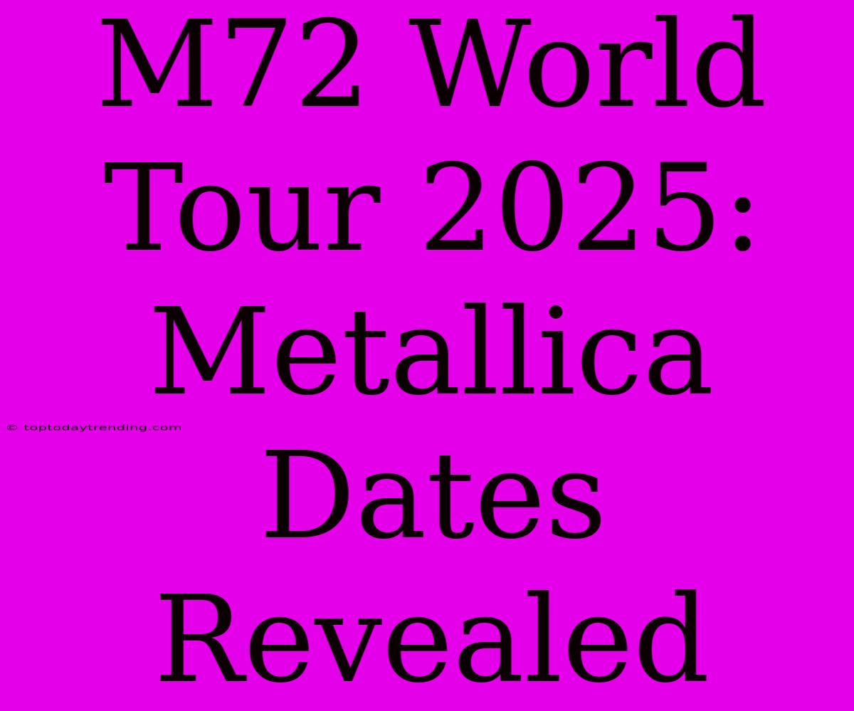 M72 World Tour 2025: Metallica Dates Revealed