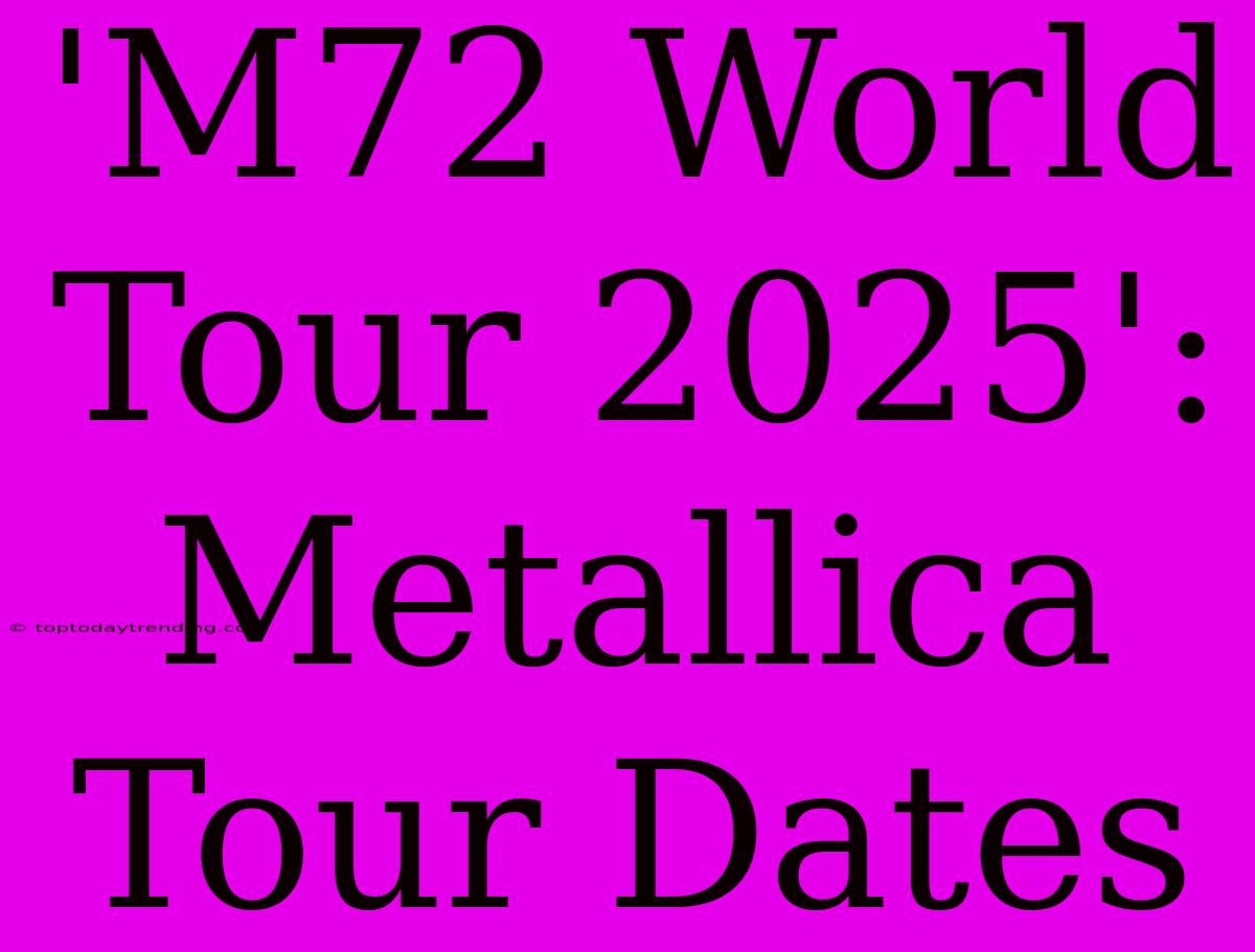 'M72 World Tour 2025': Metallica Tour Dates