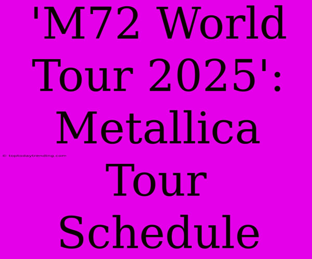 'M72 World Tour 2025': Metallica Tour Schedule