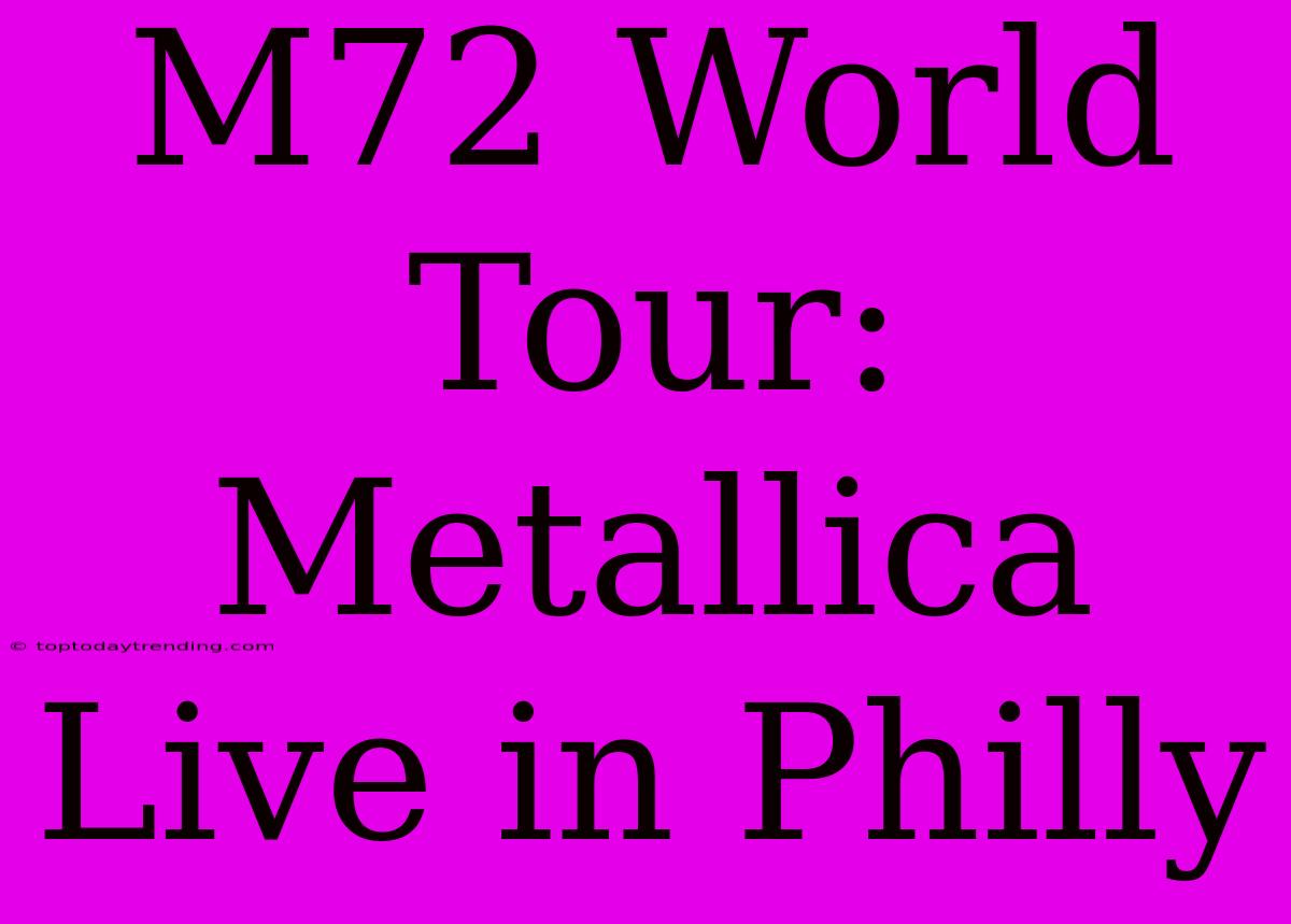 M72 World Tour: Metallica Live In Philly