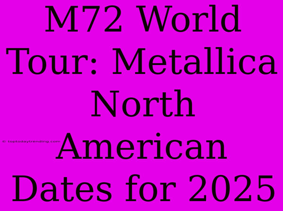 M72 World Tour: Metallica North American Dates For 2025