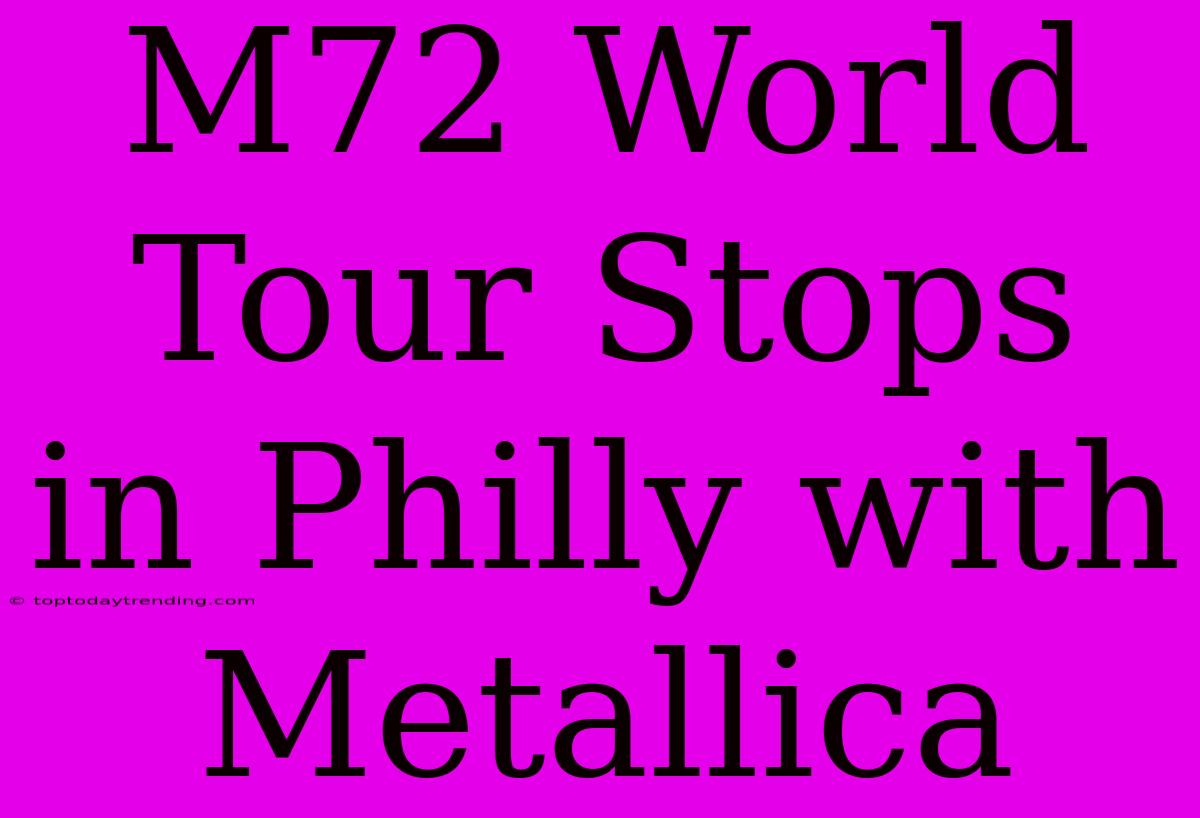 M72 World Tour Stops In Philly With Metallica