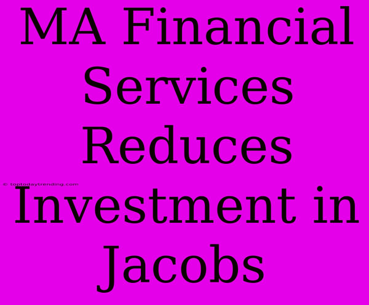 MA Financial Services Reduces Investment In Jacobs