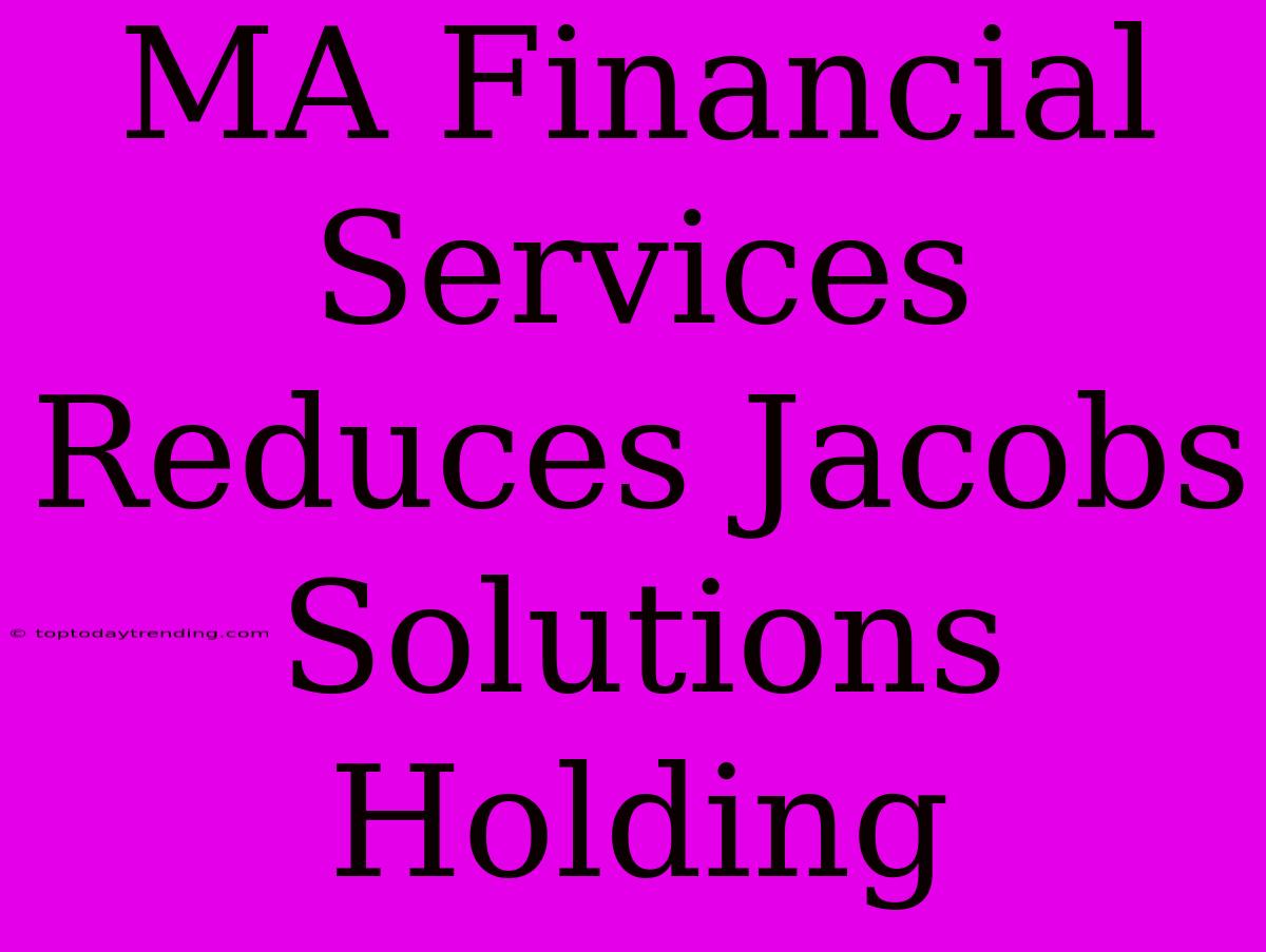 MA Financial Services Reduces Jacobs Solutions Holding