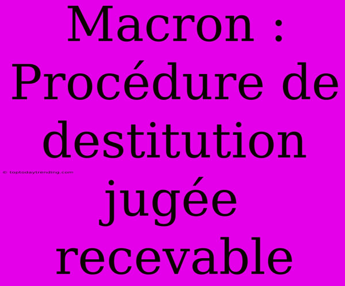 Macron : Procédure De Destitution Jugée Recevable