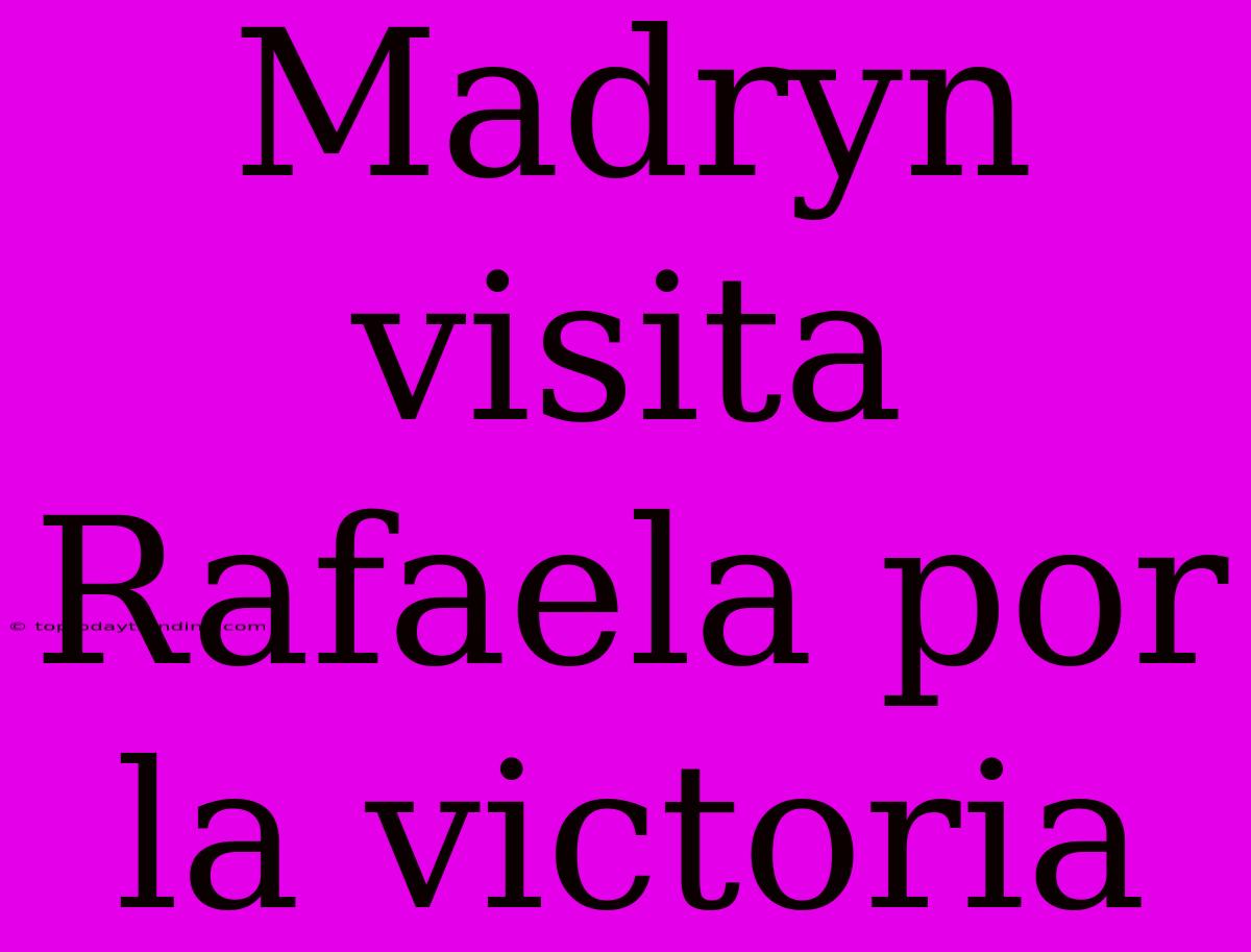 Madryn Visita Rafaela Por La Victoria