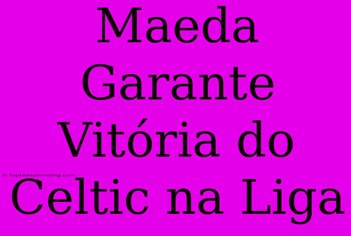 Maeda Garante Vitória Do Celtic Na Liga