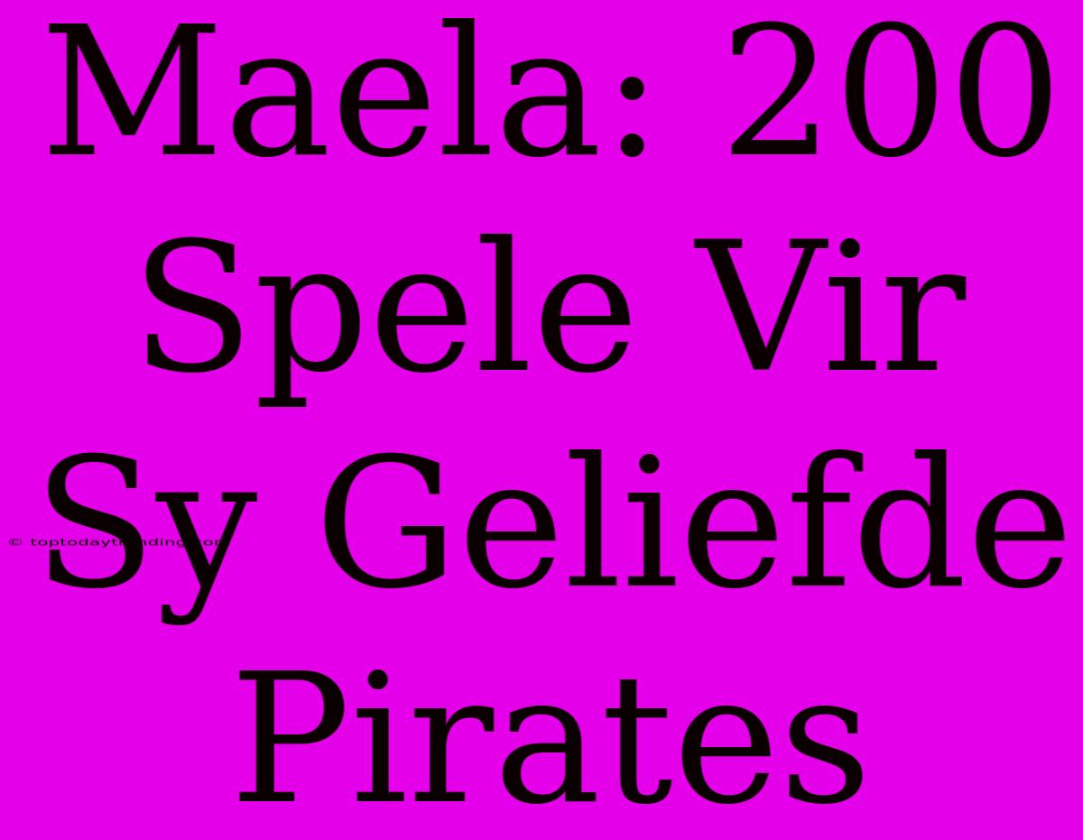 Maela: 200 Spele Vir Sy Geliefde Pirates